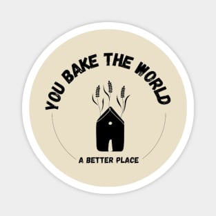 you bake the world a better place Magnet